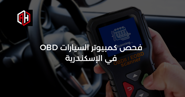 فحص كمبيوتر السيارات OBD في الإسكندرية: دليل شامل